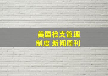 美国枪支管理制度 新闻周刊